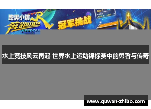 水上竞技风云再起 世界水上运动锦标赛中的勇者与传奇